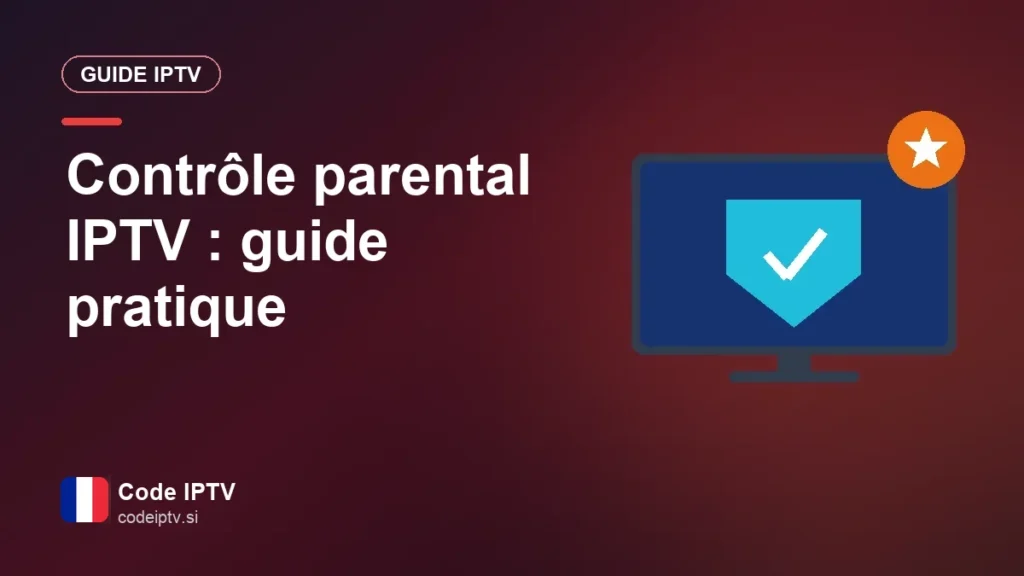 Contrôle parental IPTV : guide pratique