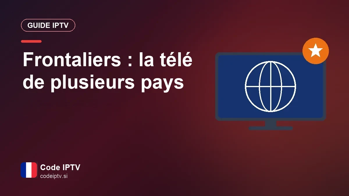 IPTV pour frontaliers : télé française, belge, suisse et allemande réunie Chaînes françaises, belges, suisses et allemandes sur une télé en zone frontalière