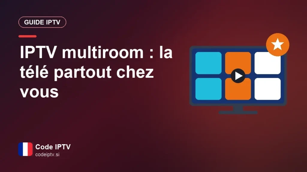 IPTV multiroom : la télé partout chez vous